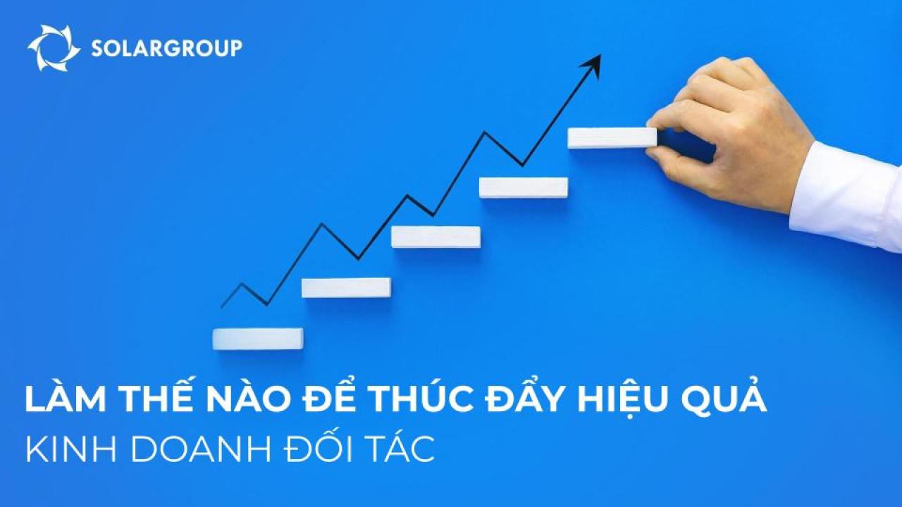 Làm thế nào để thúc đẩy hiệu quả kinh doanh đối tác