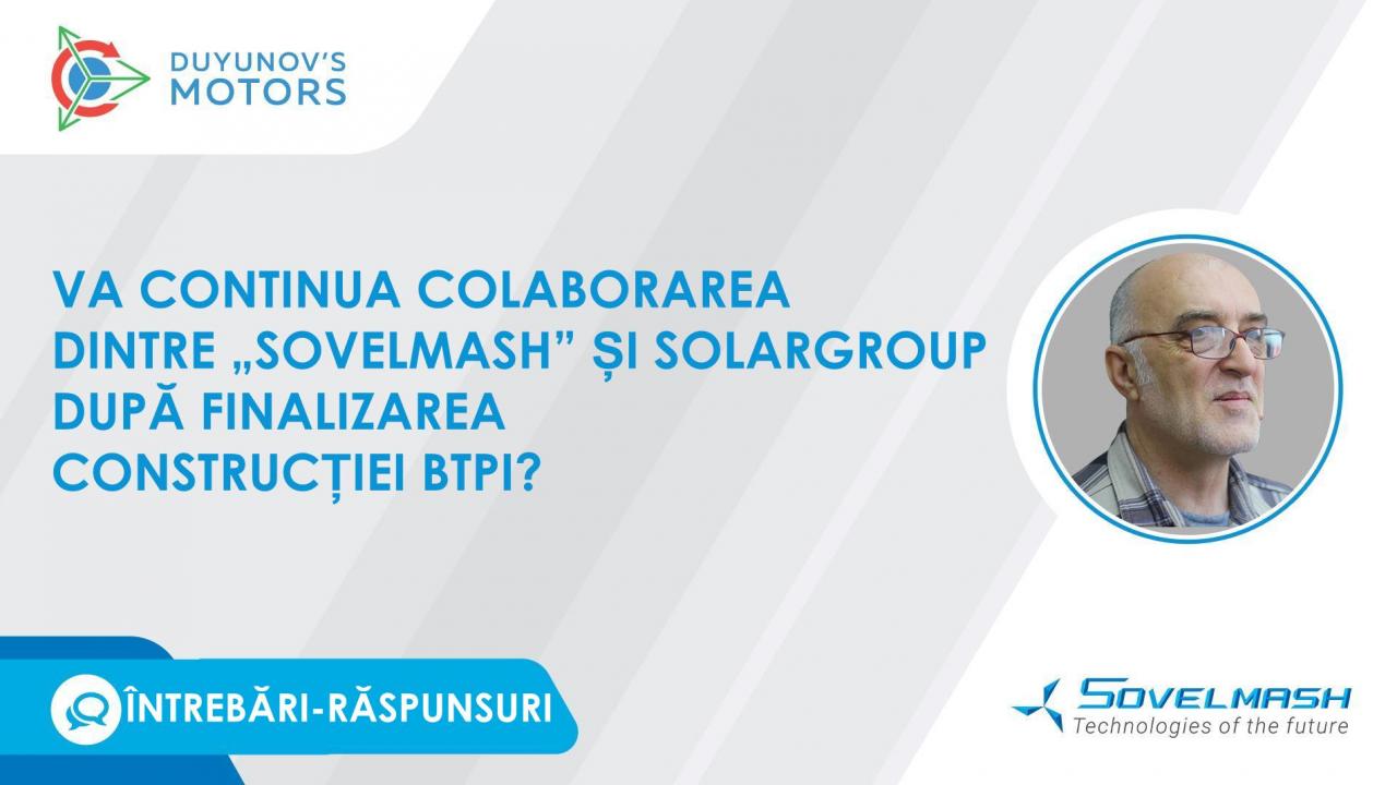 Va continua colaborarea dintre „Sovelmash” și SOLARGROUP după finalizarea construcției BTPI?