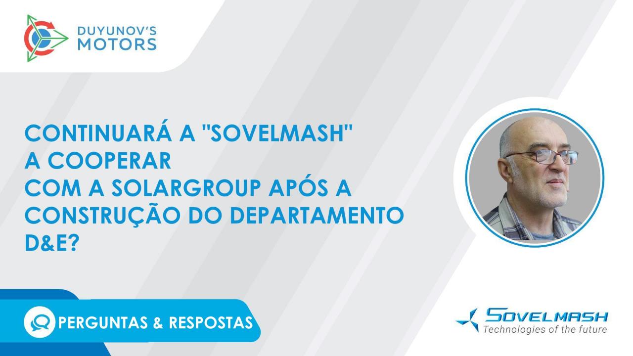 Continuará a "Sovelmash" a colaborar com a SOLARGROUP após a construção do departamento D&E?