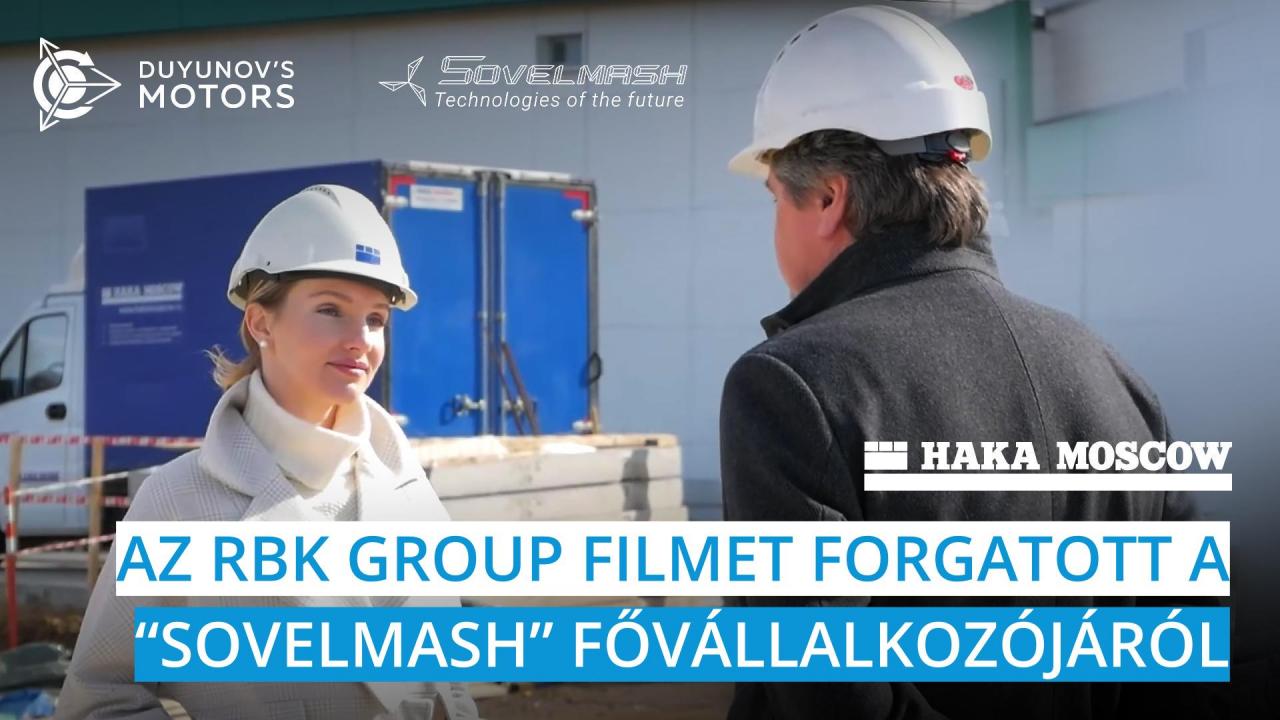 Az RBK GROUP filmet forgatott a „SovElMash" fővállalkozójáról — a „HAKA MOSZKVÁRÓL"