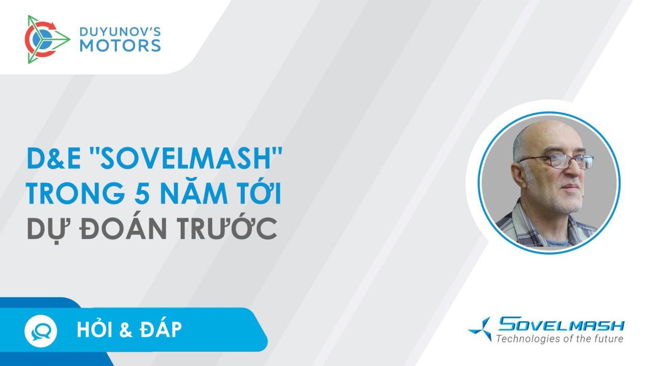 D&E "Sovelmash" trong 5 năm tới và sự phát triển của động cơ điện trong tương lai