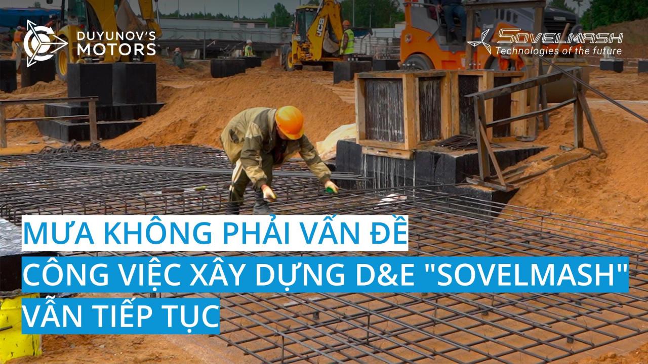 Mưa không phải là vấn đề: Công việc xây dựng D&E vẫn tiếp tục