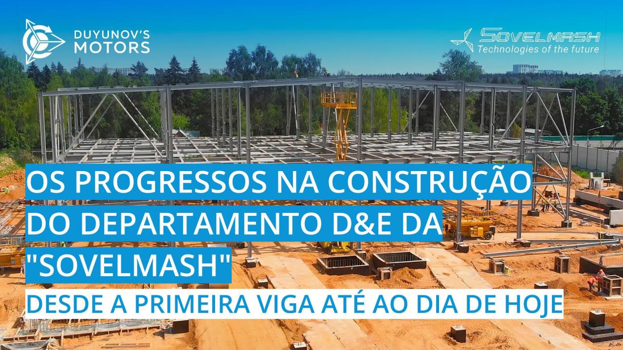 Desde a primeira viga até ao dia de hoje | Os progressos na construção do departamento D&E da "Sovelmash"