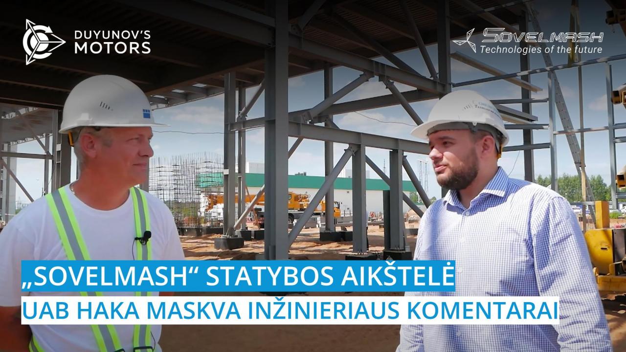 „Sovelmash“ statybos aikštelė: UAB HAKA MASKVA inžinieriaus komentarai