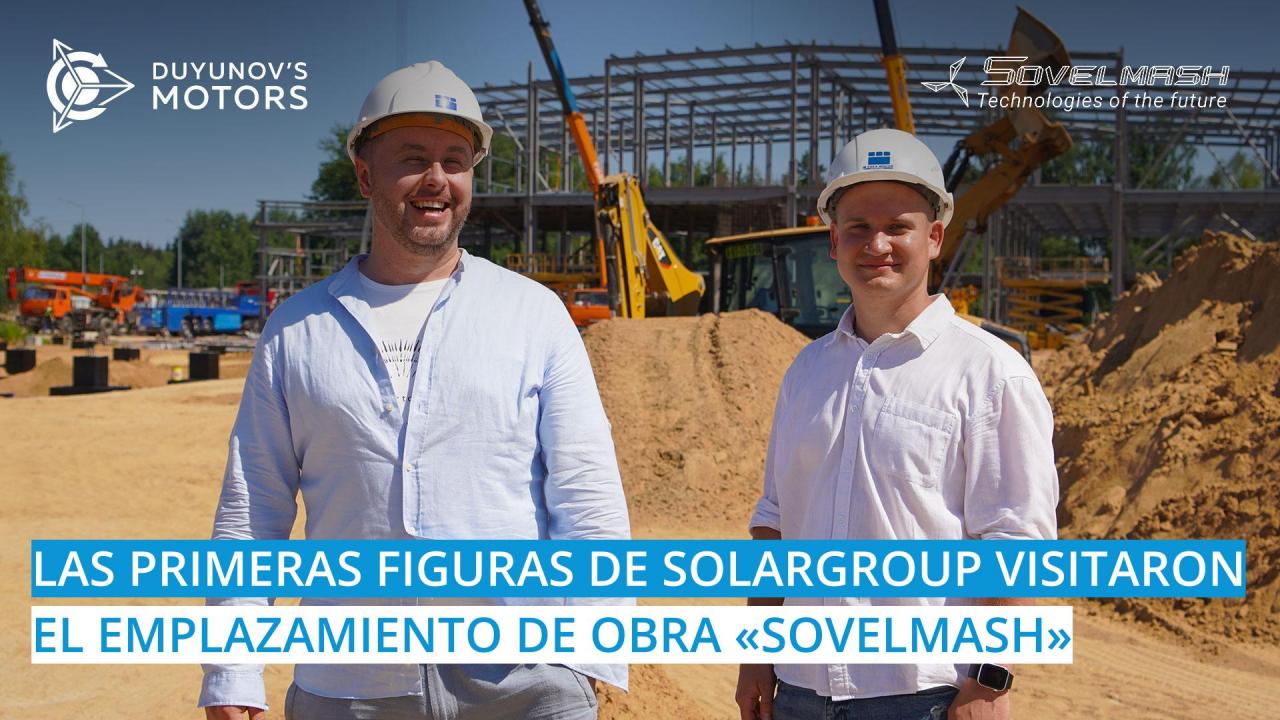 Las primeras figuras de SOLARGROUP visitaron el emplazamiento de la obra, donde se construye la OTPD "Sovelmash"