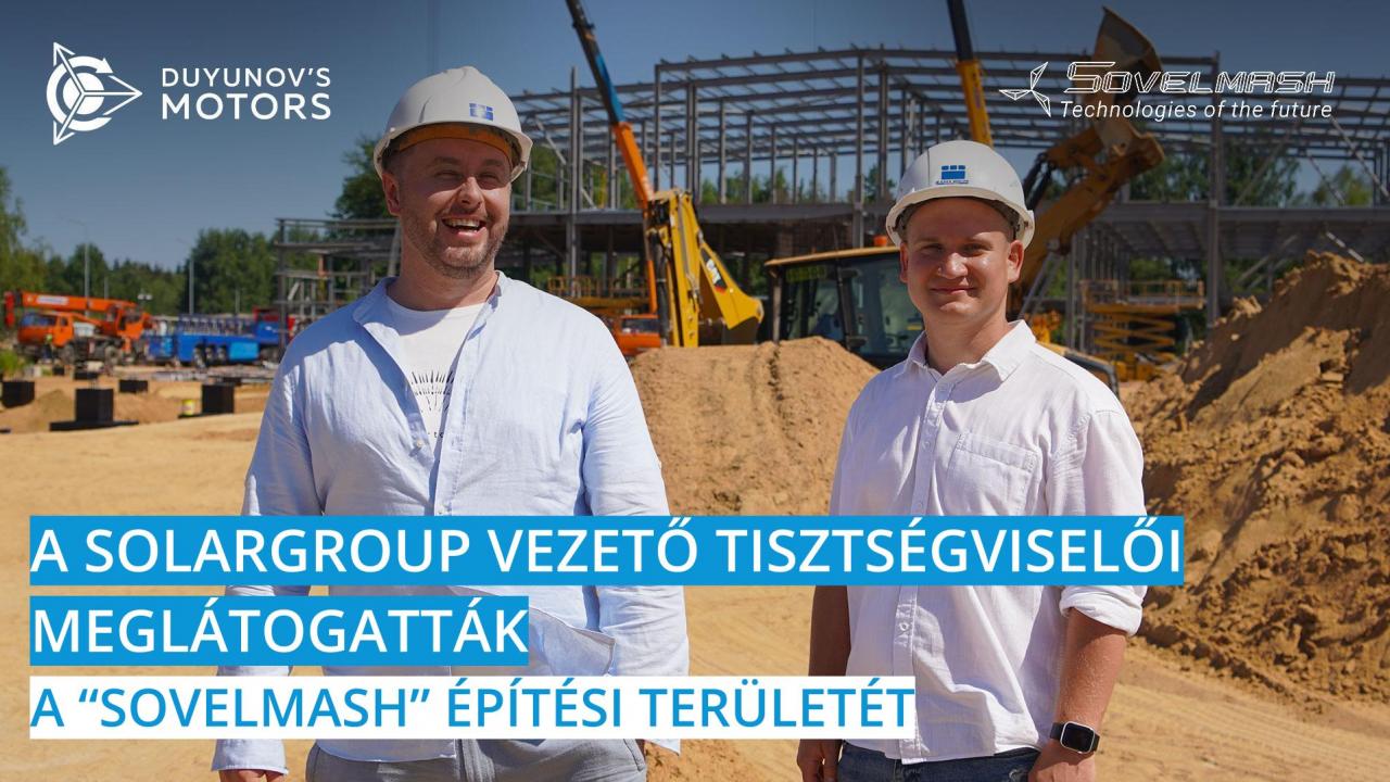 A SOLARGROUP vezető tisztségviselői meglátogatták az építkezés helyszínét, ahol a „Sovelmash" TMTI épül