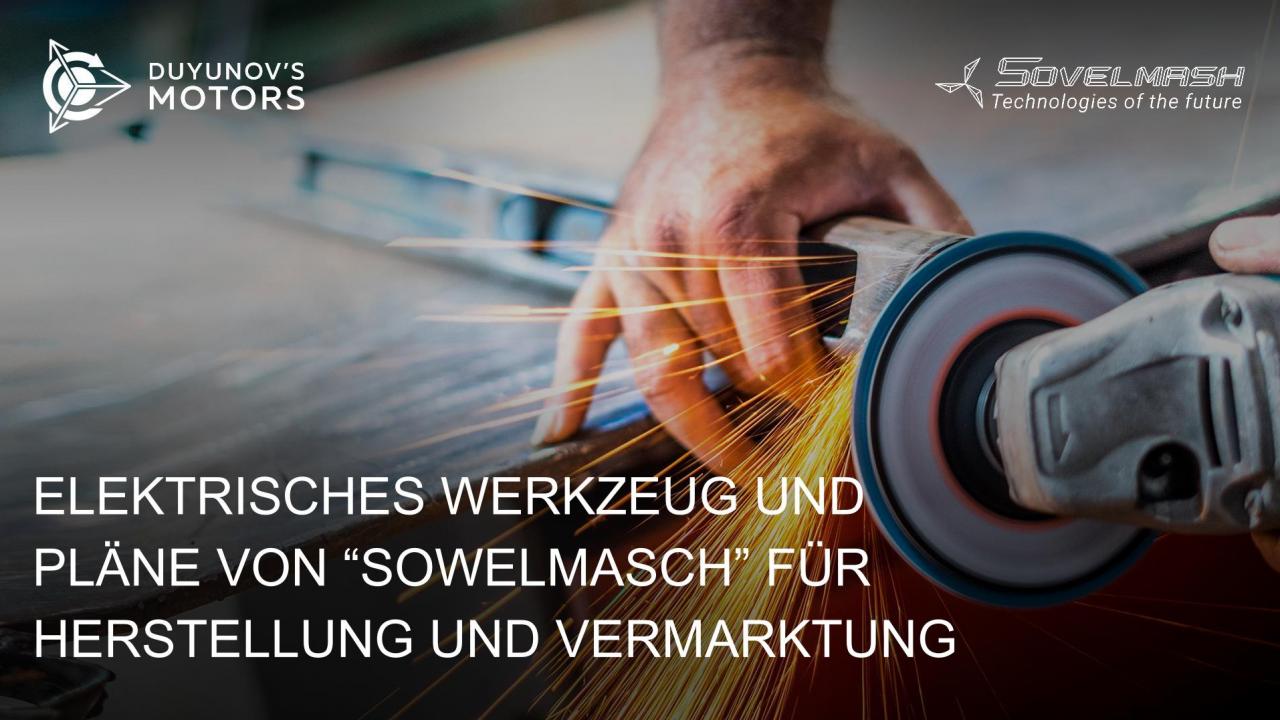 Elektrisches Werkzeug mit Duyunov-Motoren: Pläne von "Sowelmasch" für Herstellung und Vermarktung