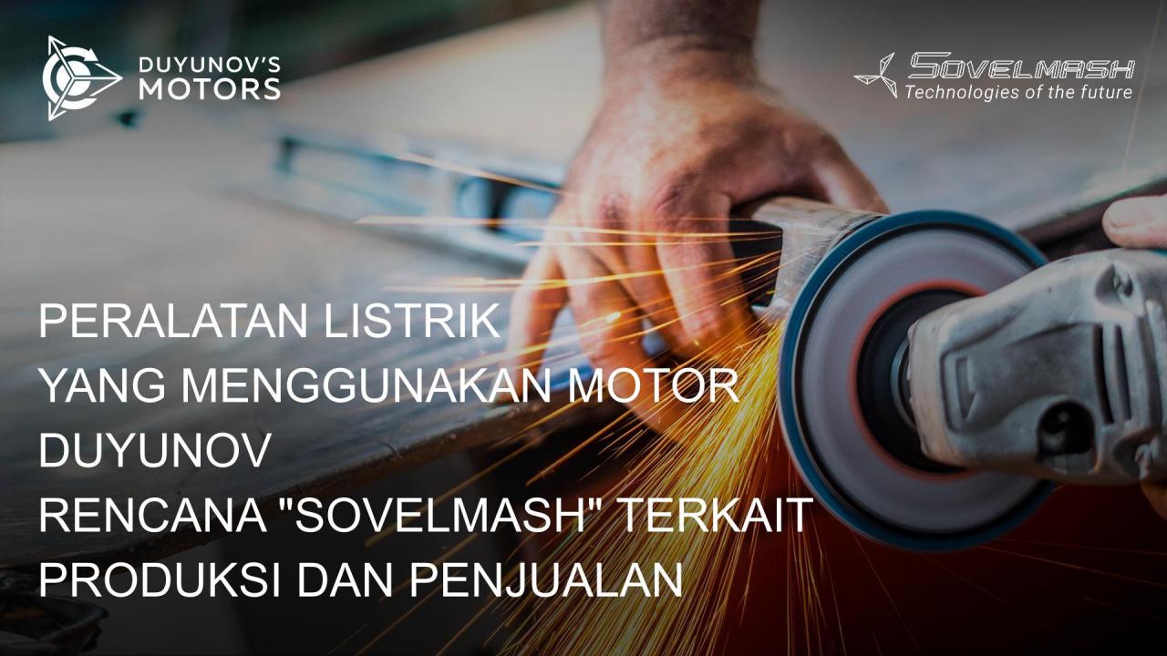 Peralatan listrik yang menggunakan Motor Duyunov: rencana "Sovelmash" terkait produksi dan penjualan