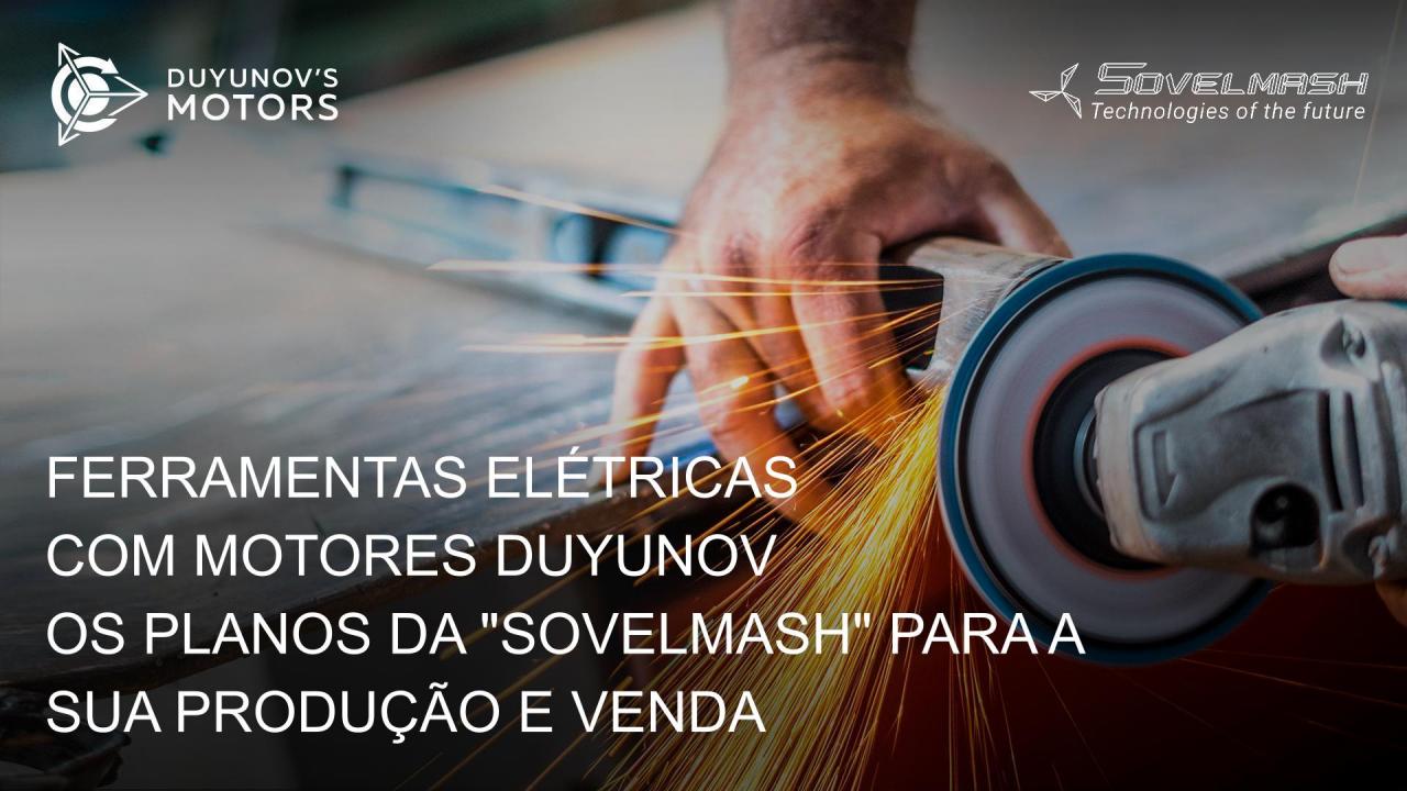 Ferramentas elétricas com motores Duyunov: os planos da "Sovelmash" para a sua produção e venda