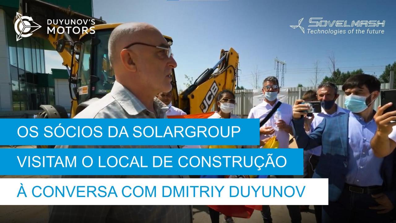 Os sócios da SOLARGROUP visitam o local de construção: à conversa com Dmitriy Duyunov