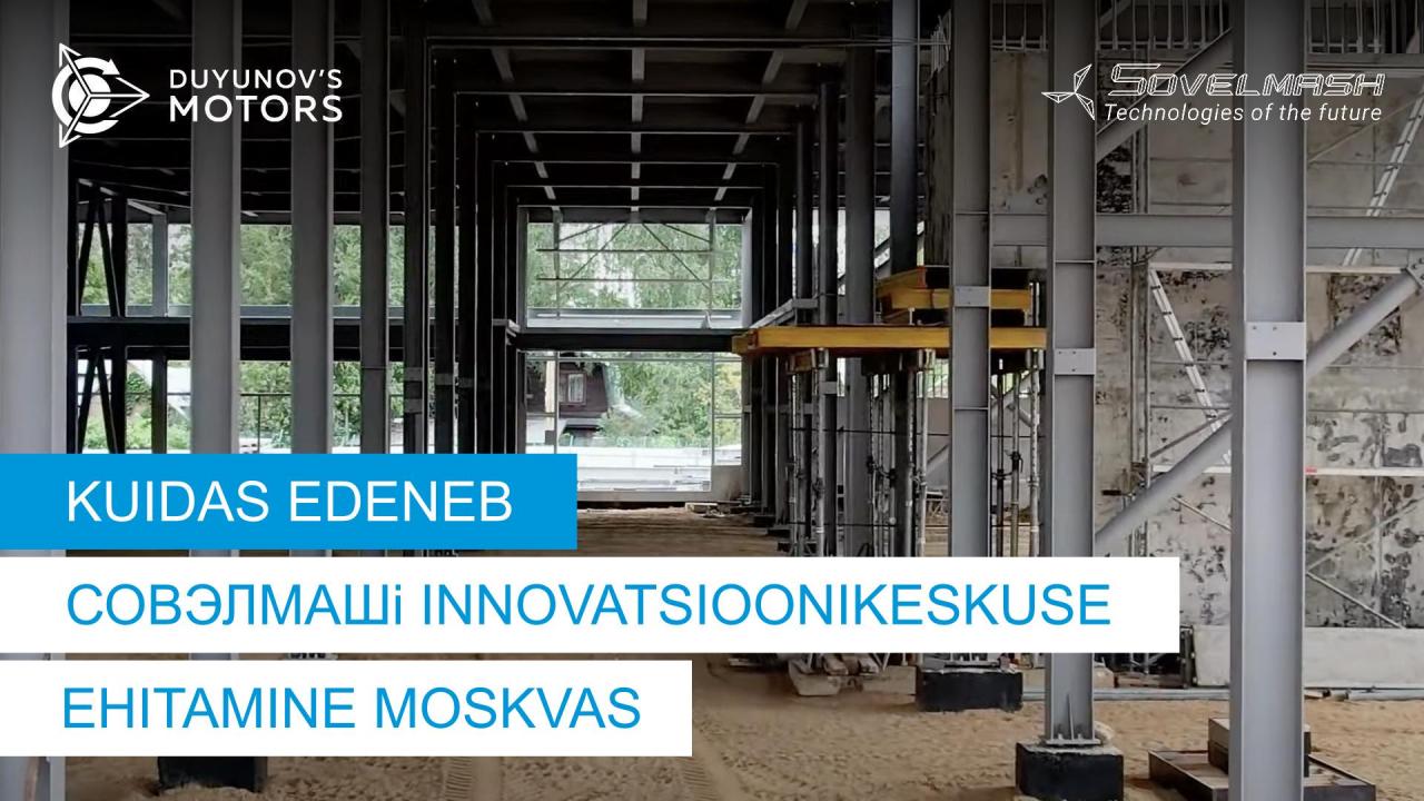 Kuidas edeneb Совэлмашi innovatsioonikeskuse ehitamine Moskvas | 59. päev