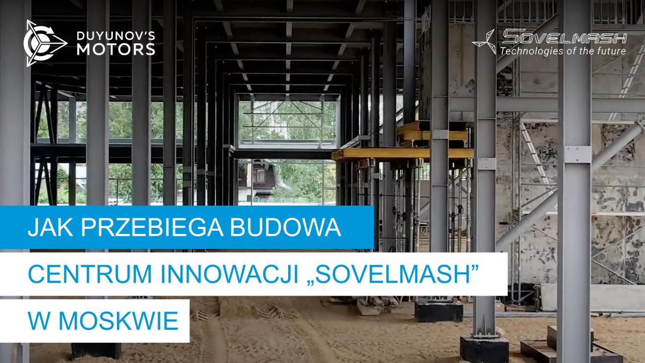 Jak przebiega budowa centrum innowacji „Sovelmash” w Moskwie | Dzień 59