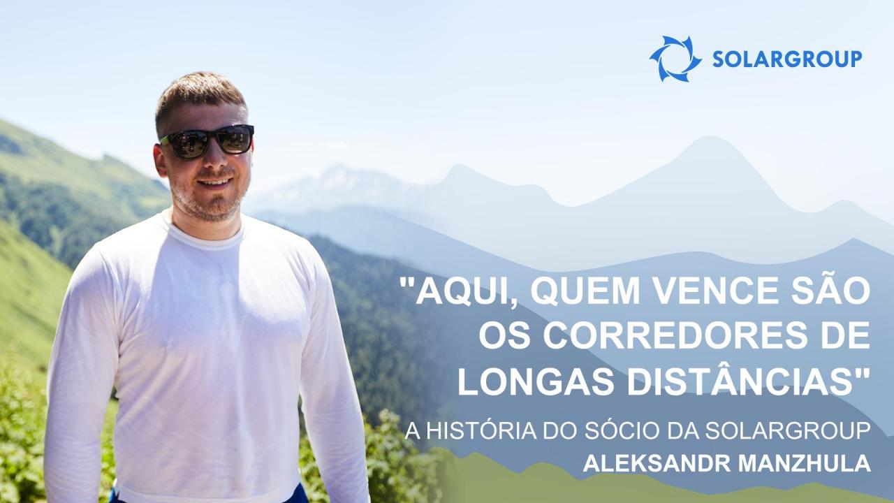 "Aqui, quem vence são os corredores de longas distâncias": a história do sócio da SOLARGROUP Aleksandr Manzhula