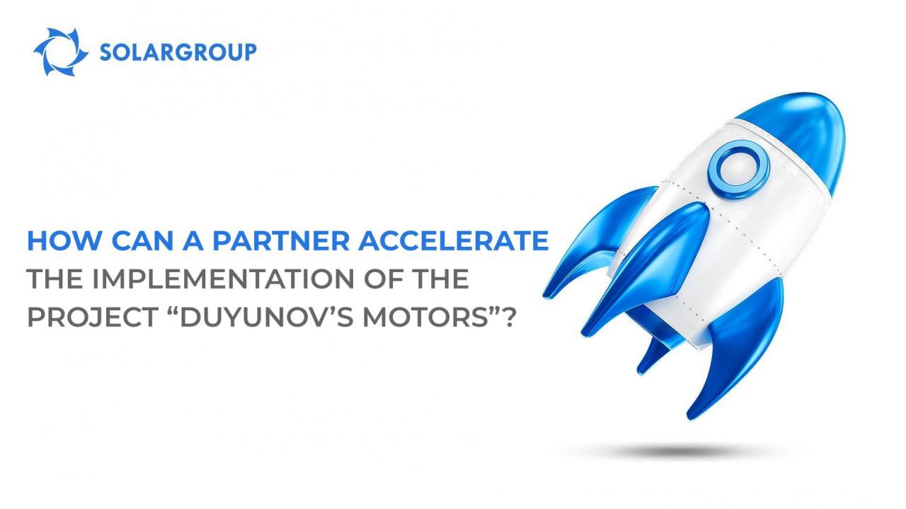 How can a partner accelerate the implementation of the project "Duyunov's motors?"