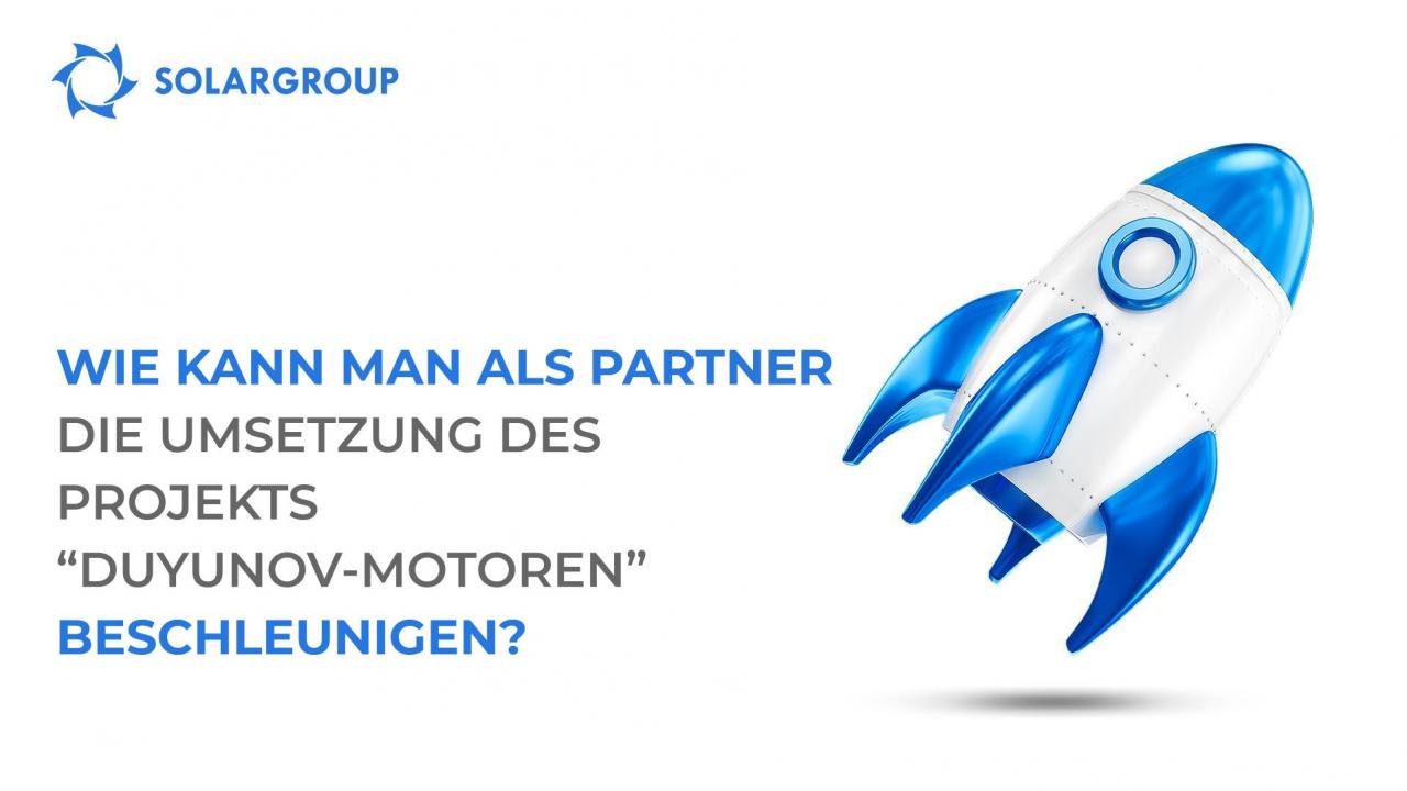 Wie kann man als Partner die Umsetzung des Projekts "Duyunov-Motoren" beschleunigen?