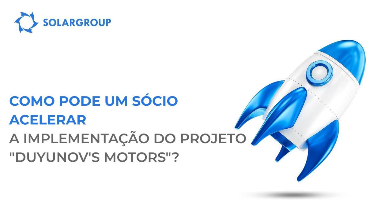 Como pode um sócio acelerar a implementação do projeto "Duyunov's motors?"