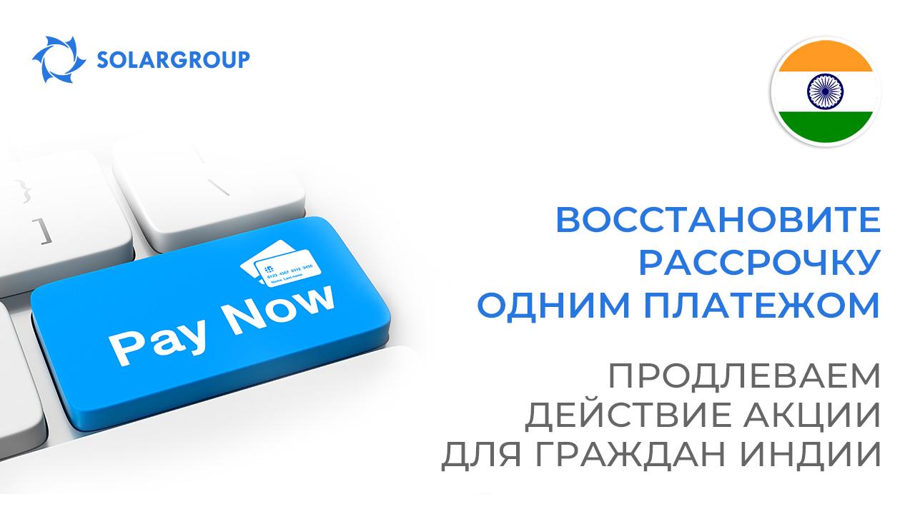 Восстановите рассрочку одним платежом: продлеваем действие акции для граждан Индии