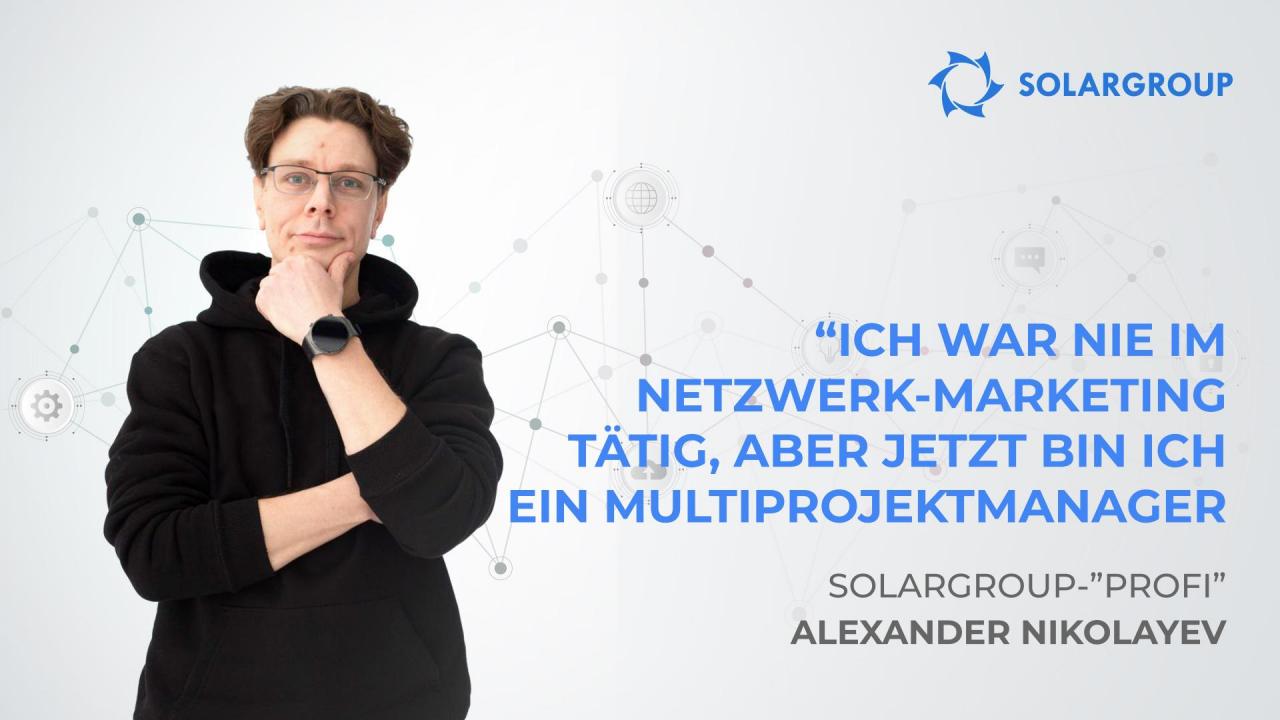 SOLARGROUP-"Profi" Alexander Nikolayev: "Ich war nie im Netzwerk-Marketing tätig, aber jetzt bin ich ein Multiprojektmanager"