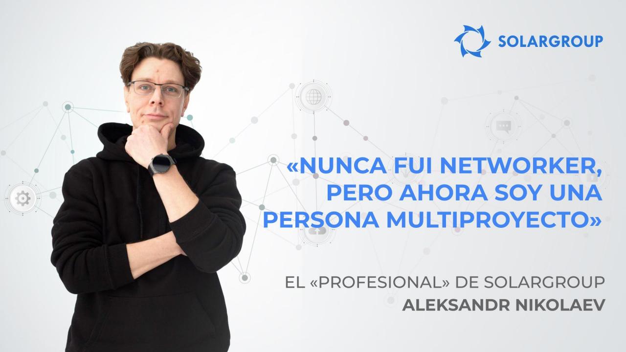 El "Profesional" de SOLARGROUP, Aleksandr Nikolaev: "Nunca he sido un networker, pero ahora soy una persona multiproyecto"