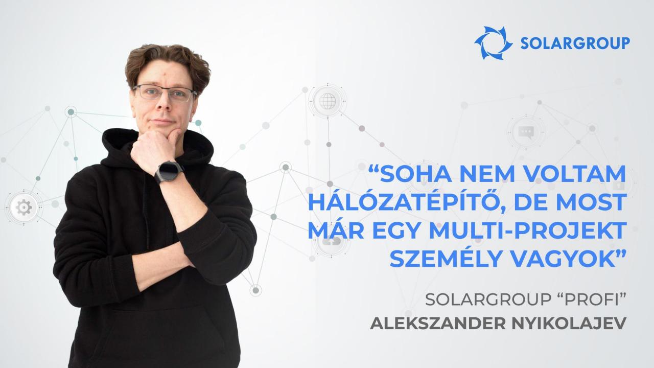 A SOLARGROUP „Profi" Alekszander Nyikolajev: „Soha nem voltam hálózatépítő, de most már egy multi-projekt személy vagyok"