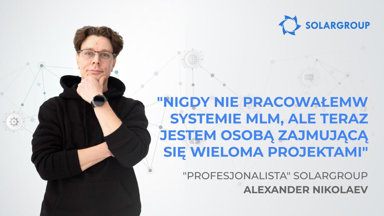 "Profesjonalista" SOLARGROUP Alexander Nikolaev: "Nigdy nie pracowałem w systemie MLM, ale teraz jestem osobą zajmującą się wieloma projektami"