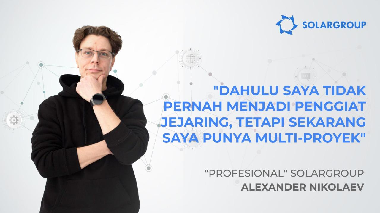 "Profesional" SOLARGROUP Alexander Nikolaev: "Dahulu saya tidak pernah menjadi penggiat jejaring, tetapi sekarang saya punya multi-proyek"