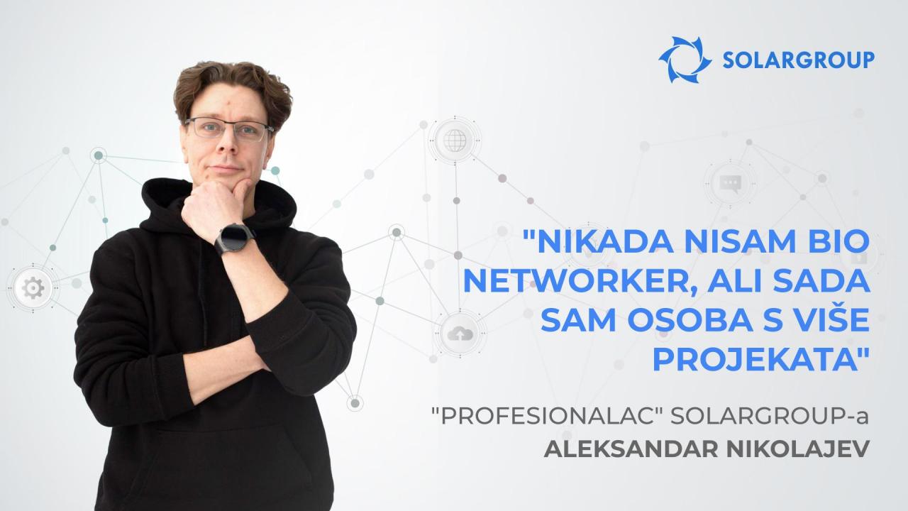 "Profesionalac" SOLARGROUP-a Aleksandar Nikolajev: "Nikada nisam bio networker, ali sada sam osoba s više projekata"