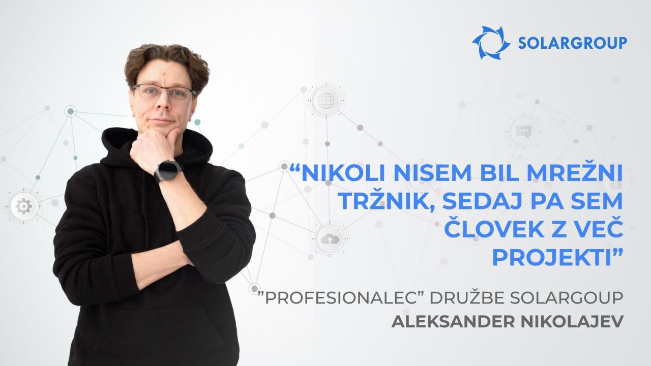 "Profesionalec" podjetja SOLARGROUP, Aleksander Nikolajev: "Nikoli nisem bil mrežni tržnik, sedaj pa sem človek z več projekti"