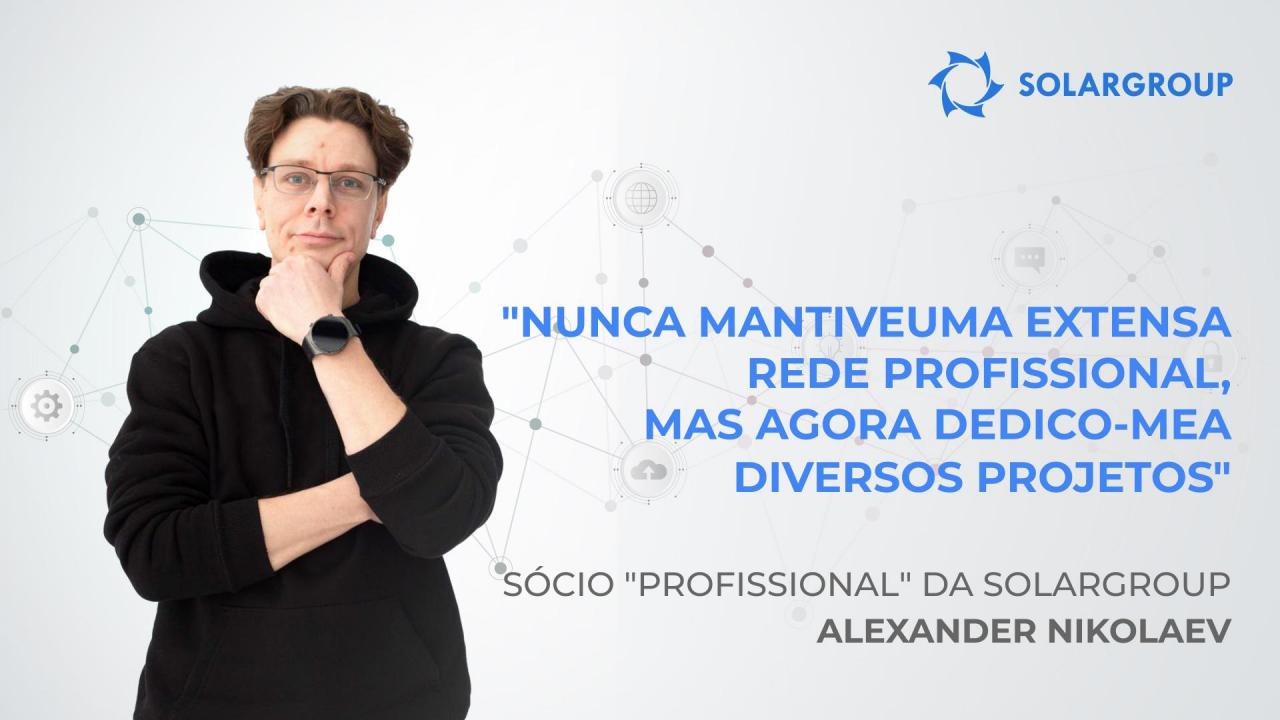 Alexander Nikolaev, sócio de estatuto "Profissional" da SOLARGROUP: "Nunca mantive uma extensa rede profissional, e agora dedico-me a diversos projetos"