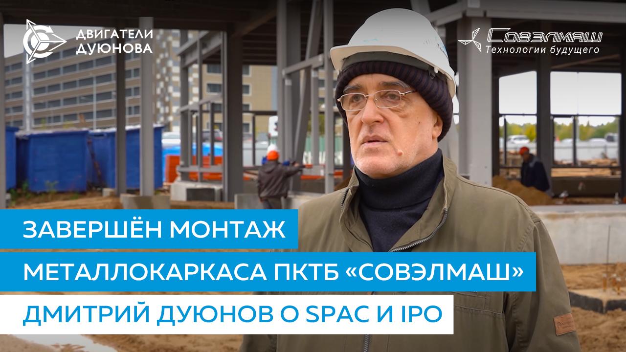 Дмитрий Дуюнов о завершении монтажа металлокаркаса ПКТБ «Совэлмаш», SPAC и планах по выходу на IPO