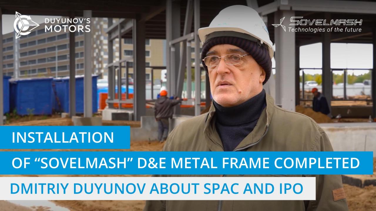 Dmitriy Duyunov on the completion of installing the metal frame for the "Sovelmash" D&E, SPAC and IPO plans