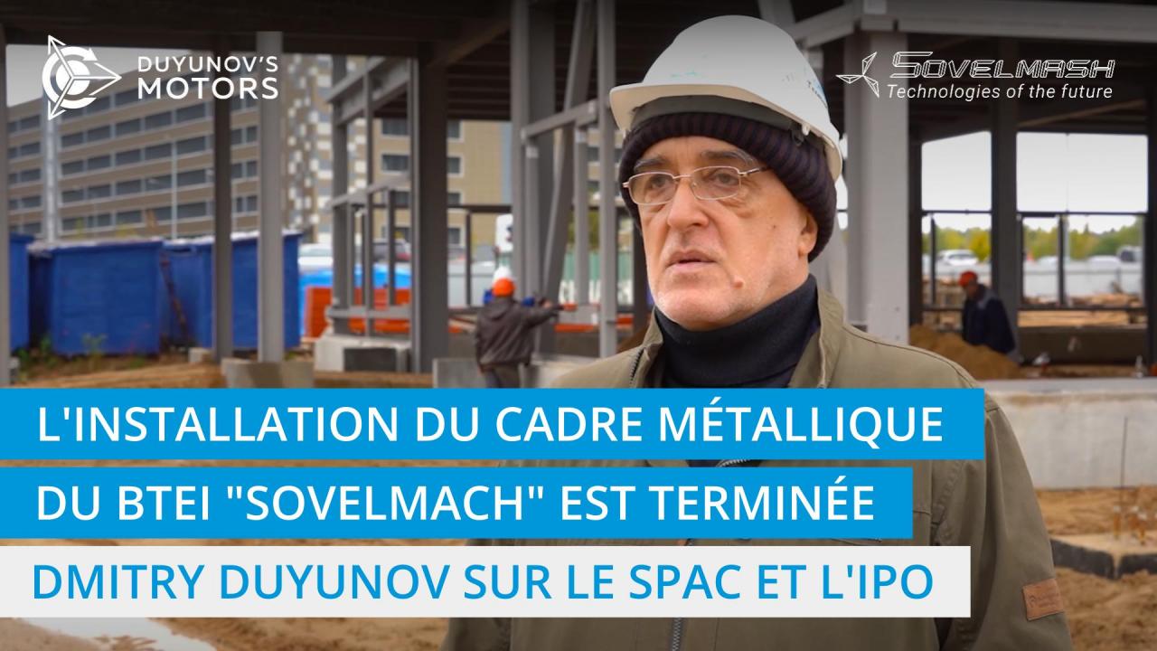 Dmitry Duyunov sur l'achèvement de l'installation de la structure métallique du BTEI "Sovelmach", SPAC et des plans pour une introduction en bourse