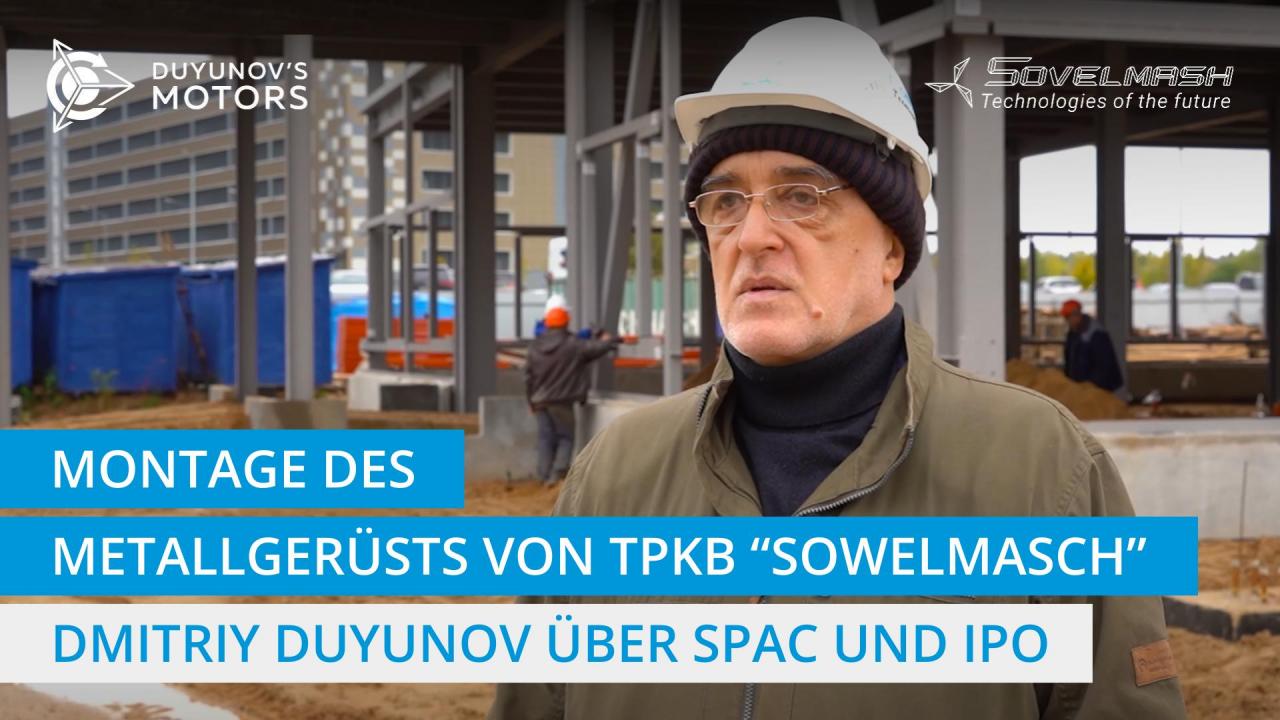 Dmitriy Duyunov über den Abschluss der Montage des Metallgerüsts von TPKB "Sowelmasch", SPAC und Pläne für den Börsengang