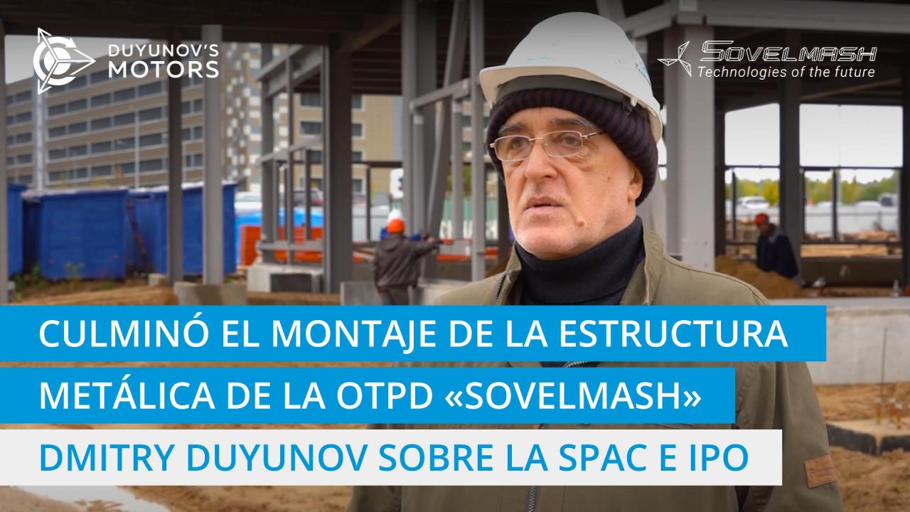 Dmitry Duyunov sobre la culminación del montaje de la estructura metálica de la OTPD "Sovelmash", la SPAC y los planes de presentarse a una IPO (Oferta Pública Inicial)