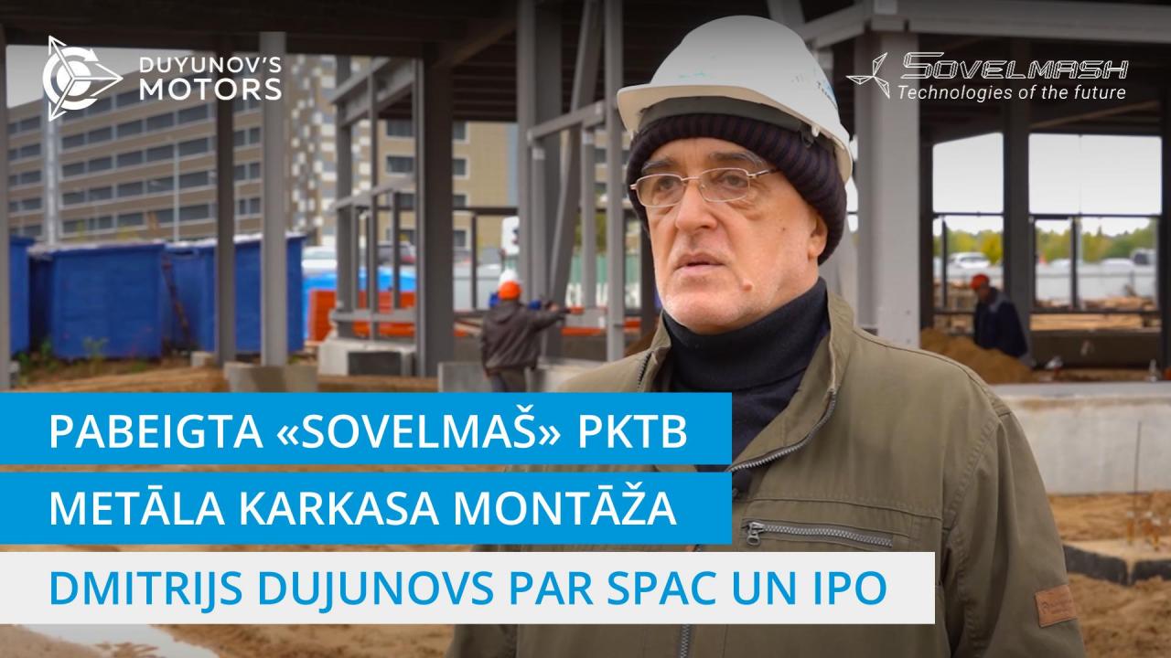 Dmitrijs Dujunovs par «Sovelmaš» PKTB metāla karkasa montāžas pabeigšanu, SPAC un plāniem par iziešanu uz IPO