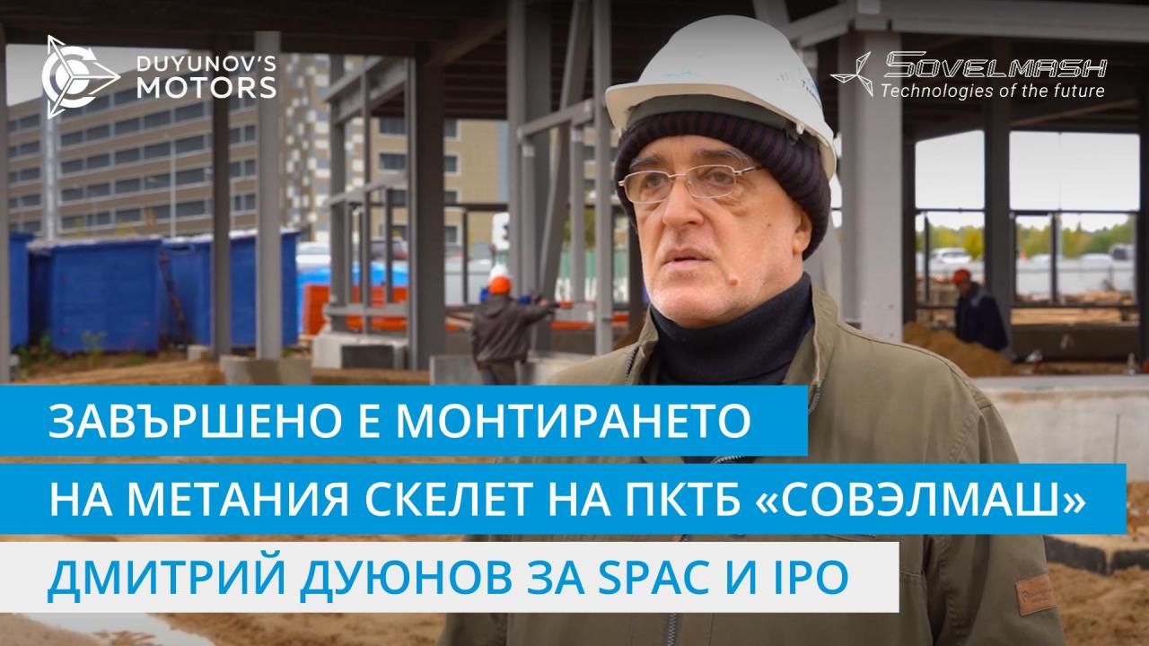 Дмитрий Дуюнов за завършването на монтирането на металния скелет на ПКТБ «Совэлмаш», SPAC и плановете за достигане на IPO