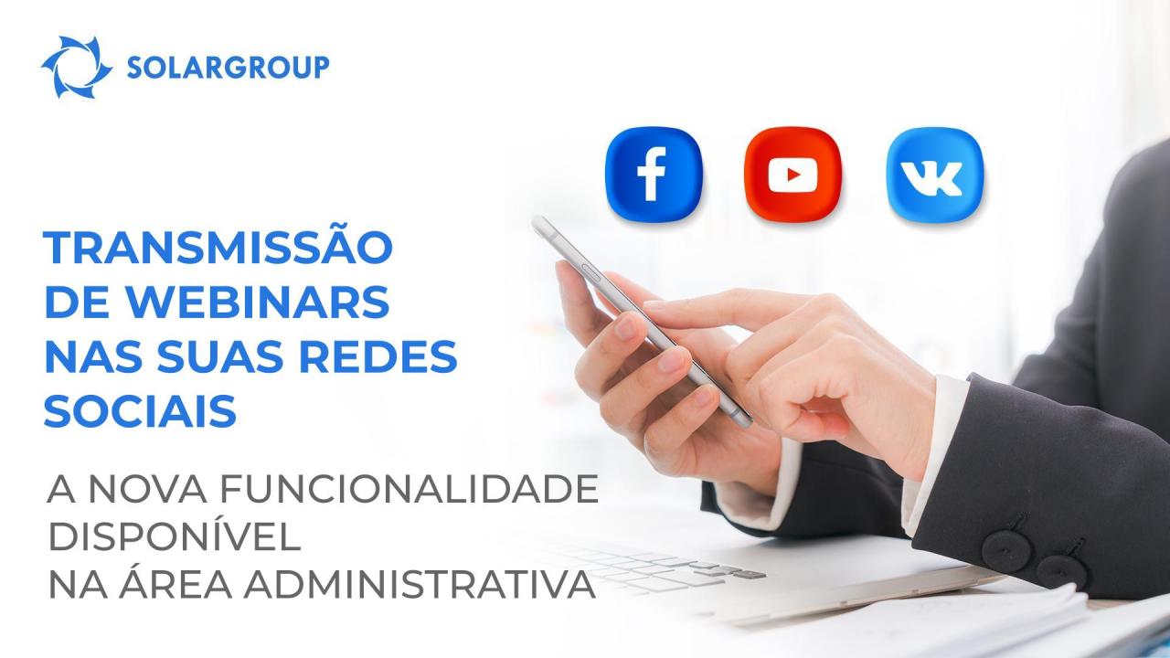 Transmissão de webinars nas suas redes sociais: uma nova funcionalidade disponível na área administrativa