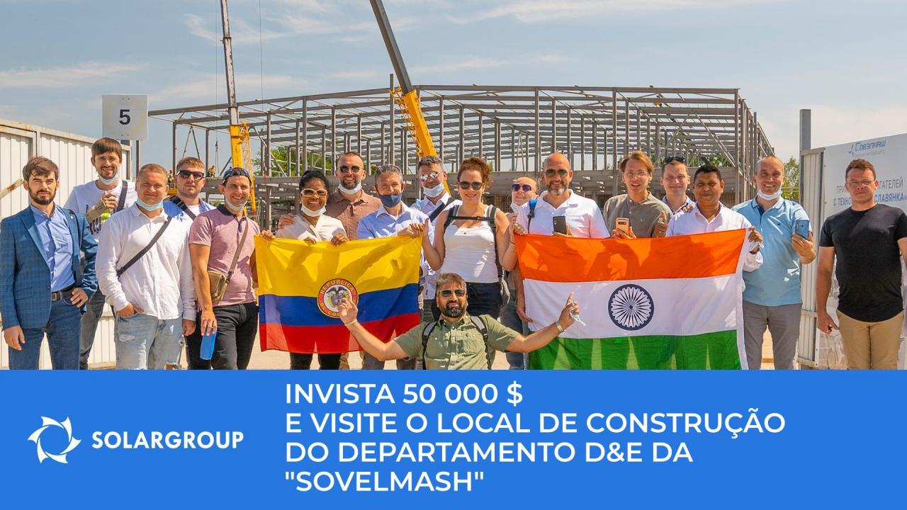 Torne-se num investidor VIP do projeto e obtenha a oportunidade de visitar presencialmente e em primeira mão o local de construção da "Sovelmash"