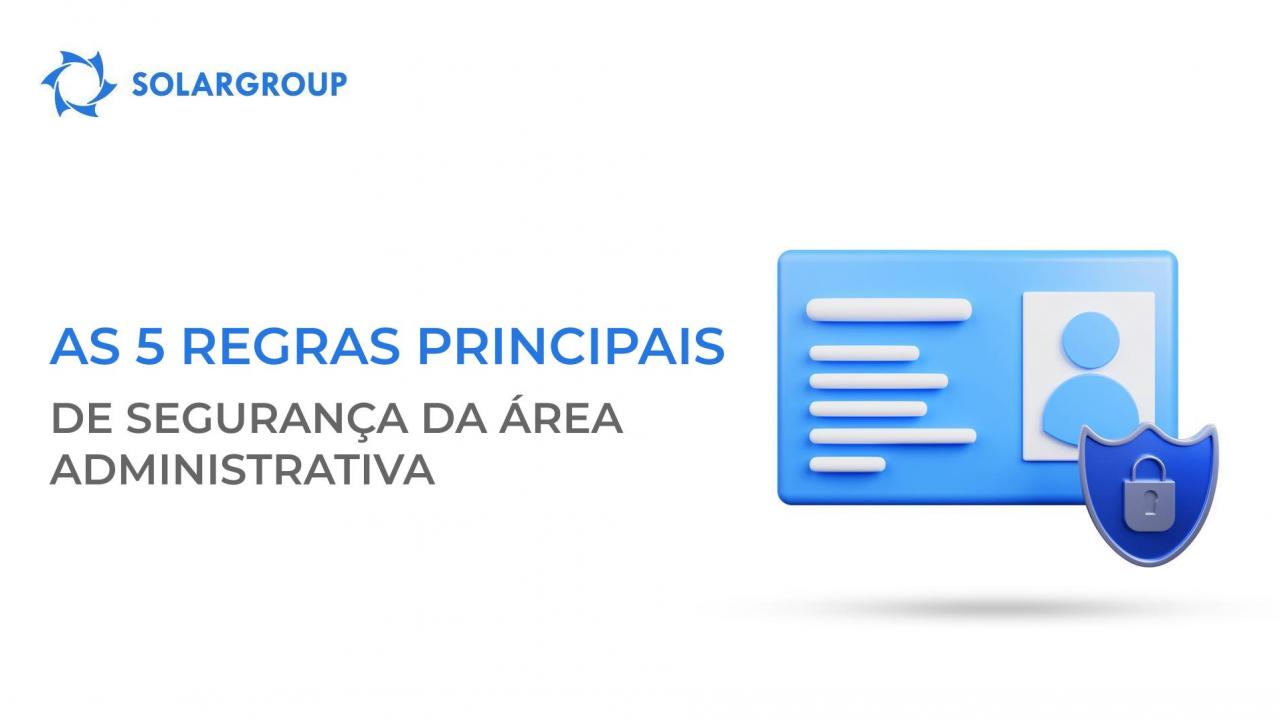 As 5 regras principais de segurança da área administrativa