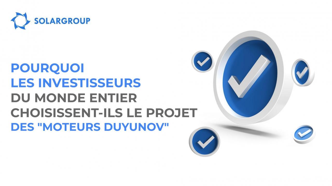 Pourquoi les investisseurs du monde entier choisissent-ils le projet des "Moteurs Duyunov"